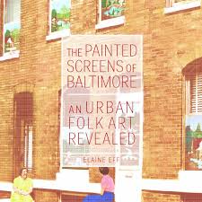 "The Painted Screens of Baltimore" by Elaine Eff.