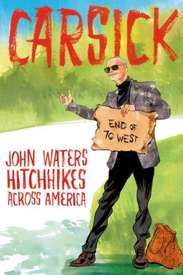"Carsick: John Waters Hitchhikes Across America" (Farrar, Straus and Giroux, 6-3-2014, 336 pages)